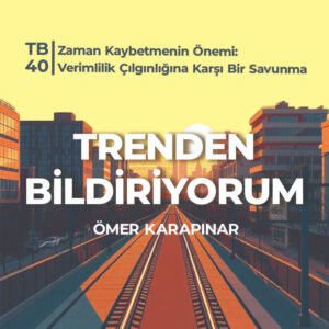 TB40 Trenden Bildiriyorum – Zaman Kaybetmenin Önemi: Verimlilik Çılgınlığına Karşı Bir Savunma