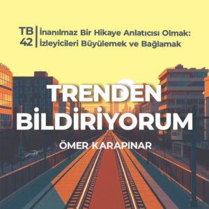 TB42 Trenden Bildiriyorum – İnanılmaz Bir Hikaye Anlatıcısı Olmak: İzleyicileri Büyülemek ve Bağlamak