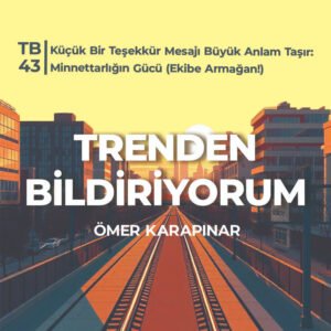 TB43 Trenden Bildiriyorum – Küçük Bir Teşekkür Mesajı Büyük Anlam Taşır: Minnettarlığın Gücü (Ekibe Armağan!)
