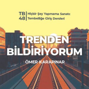 TB48 Trenden Bildiriyorum – Hiçbir Şey Yapmama Sanatı: Tembelliğe Giriş Dersleri