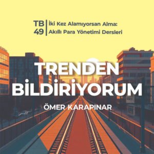 TB49 Trenden Bildiriyorum – İki Kez Alamıyorsan Alma: Akıllı Para Yönetimi Dersleri