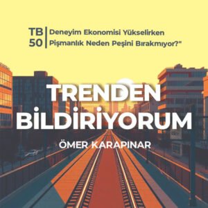TB50 Trenden Bildiriyorum – Deneyim Ekonomisi Yükselirken Pişmanlık Neden Peşini Bırakmıyor?"