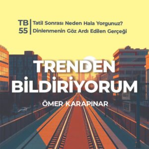 TB55 Trenden Bildiriyorum – Tatil Sonrası Neden Hala Yorgunuz? Dinlenmenin Göz Ardı Edilen Gerçeği