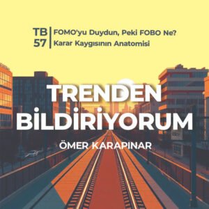 TB57 Trenden Bildiriyorum – FOMO'yu Duydun, Peki FOBO Ne? Karar Kaygısının Anatomisi