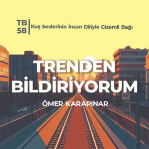 TB58 Trenden Bildririyorum – Kuş Seslerinin İnsan Diliyle Gizemli Bağı