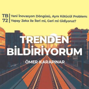 TB72 Trenden Bildiriyorum – Yeni İnovasyon Döngüsü, Aynı Kötücül Problem: Yapay Zeka ile İleri mi, Geri mi Gidiyoruz?