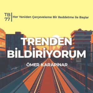 TB77 Trenden Bildiriyorumm – Her Yeniden Çerçeveleme Bir Reddetme ile Başlar