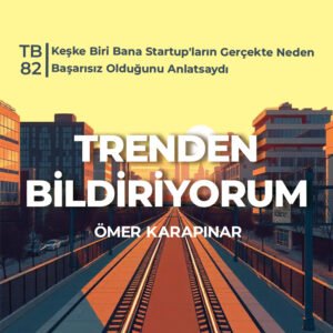 TB82 Trenden Bildiriyorum – Keşke Biri Bana Startup'ların Gerçekte Neden Başarısız Olduğunu Anlatsaydı