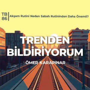 TB86 Trenden Bildiriyorum – Akşam Rutini Neden Sabah Rutininden Daha Önemli?