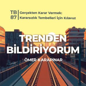TB87 Trenden Bildiriyorum – Gerçekten Karar Vermek: Kararsızlık Tembelleri İçin Kılavuz