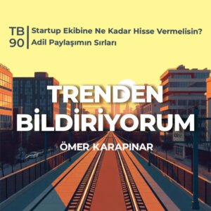TB90 Trenden Bildiriyorum – Startup Ekibine Ne Kadar Hisse Vermelisin? Adil Paylaşımın Sırları