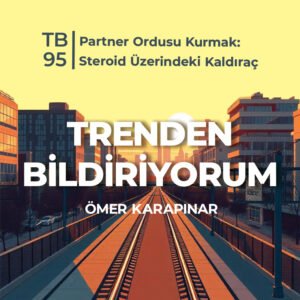 TB95 Trenden Bildiriyorum – Partner Ordusu Kurmak: Steroid Üzerindeki Kaldıraç