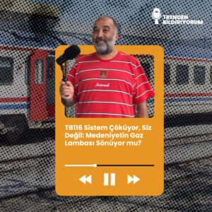 TB116 Trenden Bildiriyorum – Sistem Çöküyor, Siz Değil: Medeniyetin Gaz Lambası Sönüyor mu?