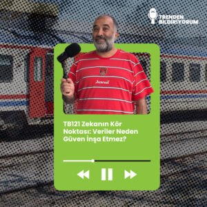 TB121 Trenden Bildiriyorum – Veriler Neden Güven İnşa Etmez?