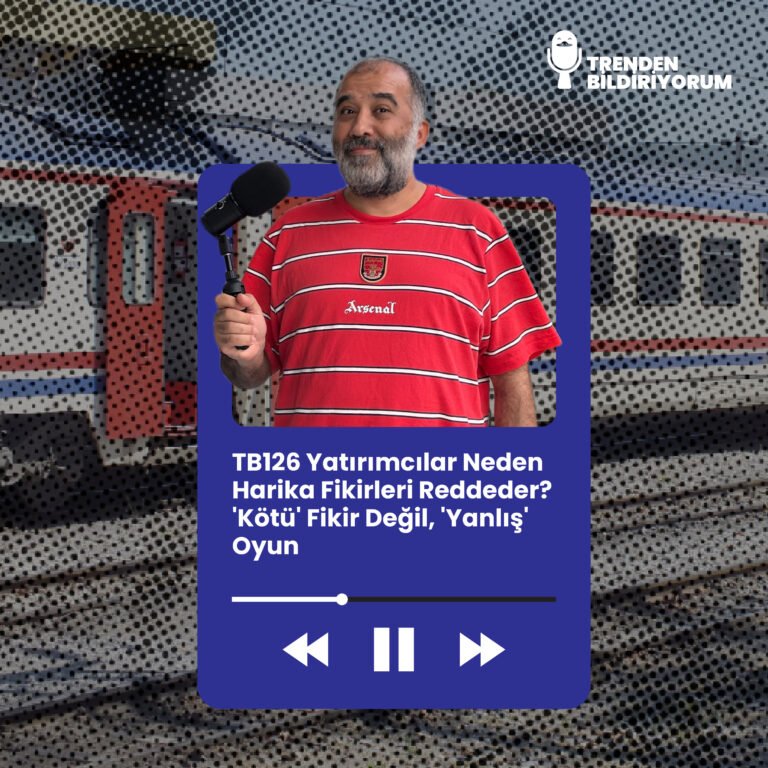 TB126 Trenden Bildiriyorum – Yatırımcılar Neden Harika Fikirleri Reddeder? 'Kötü' Fikir Değil, 'Yanlış' Oyun