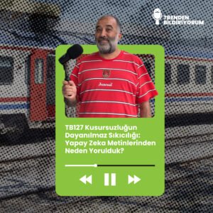 TB127 Trenden Bildiriyorum – Kusursuzluğun Dayanılmaz Sıkıcılığı: Yapay Zeka Metinlerinden Neden Yorulduk?
