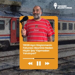TB128 Trenden Bildiriyorum – Aşırı Düşünmenin Faturası