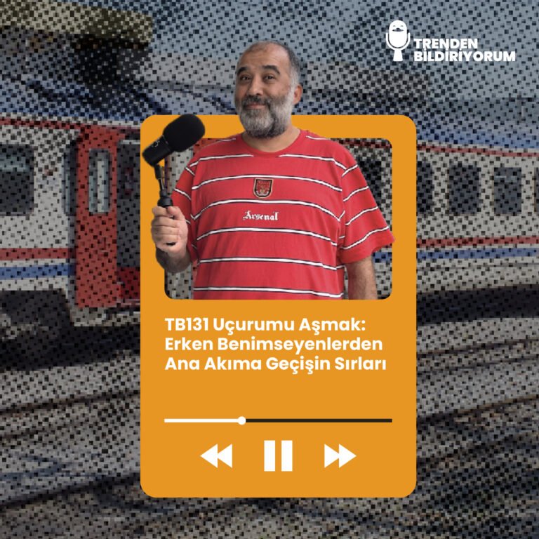 TB131 Trenden Bildiriyorum – Uçurumu Aşmak: Erken Benimseyenlerden Ana Akıma Geçişin Sırları