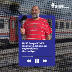 TB135 Trenden Bildiriyorum – Sosyal Körlük: Ekranların Arkasında Kaybettiğimiz Mevcudiyet